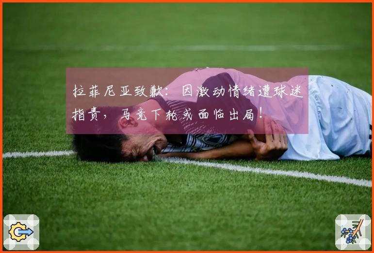 拉菲尼亚致歉：因激动情绪遭球迷指责，马竞下轮或面临出局！
