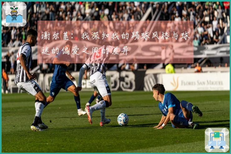 谢尔基：我深知我的踢球风格与球迷的偏爱之间的差异