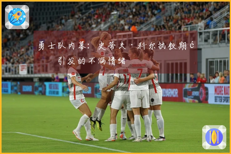 勇士队内幕：史蒂夫·科尔执教期间引发的不满情绪